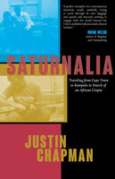 Saturnalia : Traveling from Cape Town to Kampala in Search of an African Utopia.