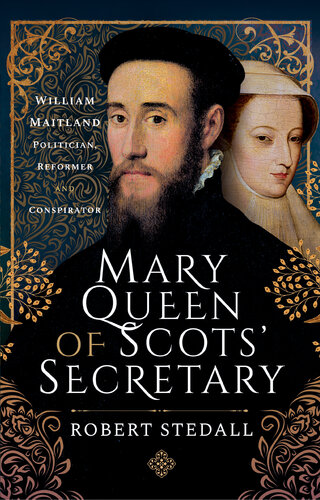 Mary Queen of Scots' Secretary: William Maitland - Politician, Reformer and Conspirator