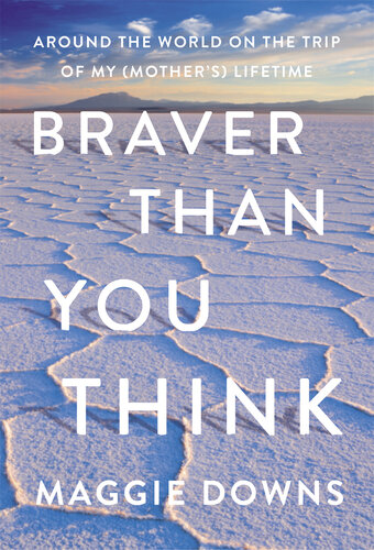 Braver Than You Think: Around the World on the Trip of My (Mother's) Lifetime