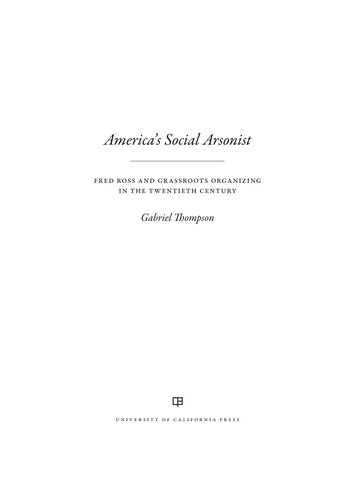 America's Social Arsonist: Fred Ross and Grassroots Organizing in the Twentieth Century