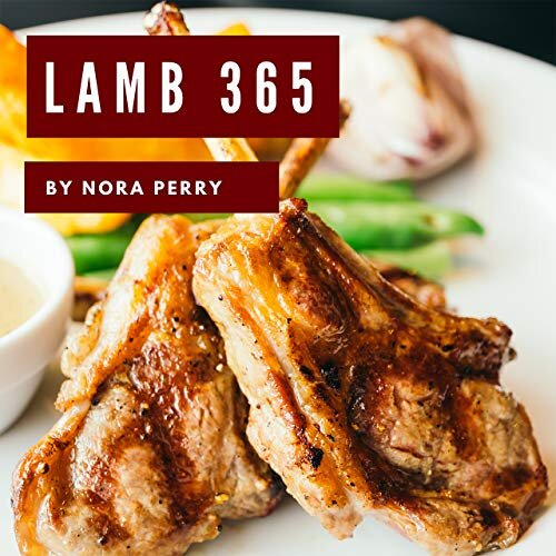 Lamb 365: Enjoy 365 Days With Amazing Lamb Recipes In Your Own Lamb Cookbook! (Grill Smoker Cookbook, Bbq Cookbook For Men, Lamb Chop Book, Grill Smoker Cookbook, Southern Bbq Cookbook) [Book 1]