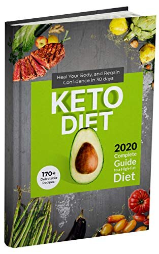 Keto Diet: 2020 Complete Guide to a High-Fat Diet . 170+ Delectable Recipes . Heal Your Body , and Regain Confidence in 30 Days .