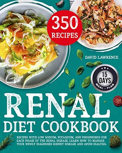 Renal Diet Cookbook: Recipes with Low sodium, Potassium, and Phosphorus for each Phase of the Renal Disease. Learn how to manage your Newly Diagnosed Kidney Disease and Avoid Dialysis.