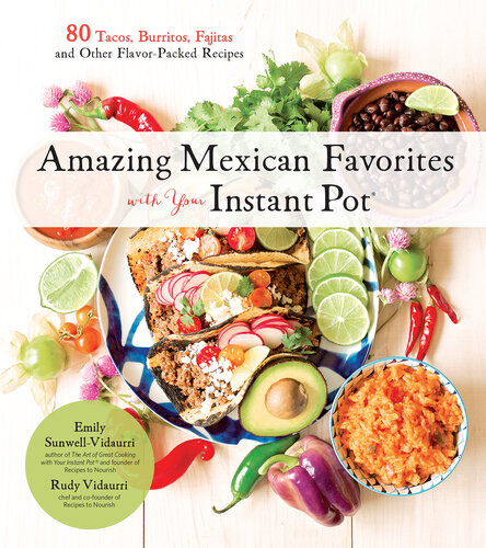 Amazing Mexican Favorites with Your Instant Pot: 80 Tacos, Burritos, Fajitas and Other Flavor-Packed Recipes