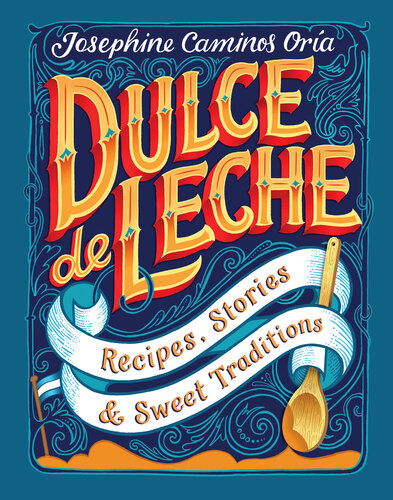 Dulce de Leche: Recipes, Stories, & Sweet Traditions