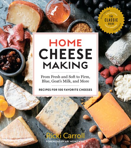 Home Cheese Making: From Fresh and Soft to Firm, Blue, Goat's Milk, and More: Recipes for 100 Favorite Cheeses