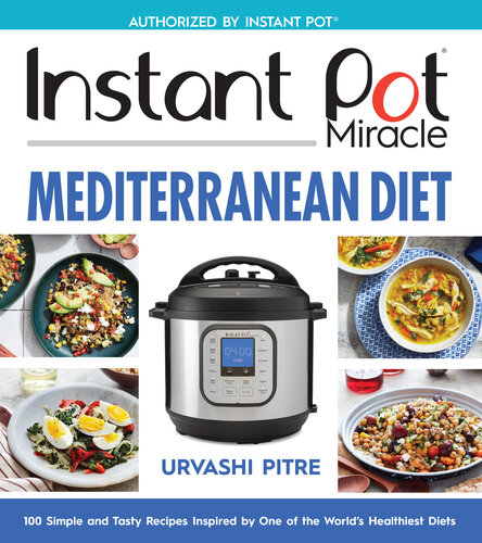 Instant Pot Miracle Mediterranean Diet Cookbook: 100 Simple and Tasty Recipes Inspired by One of the World's Healthiest Diets