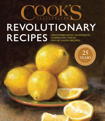 Cook's Illustrated Revolutionary Recipes: Groundbreaking techniques. Compelling voices. One-of-a-kind recipes.