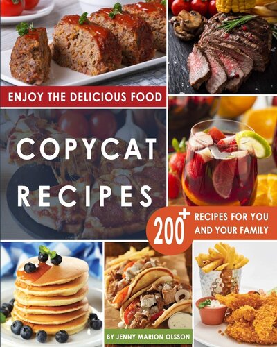 Copycat Recipes: Uncover the Secret Recipes of Your Favorite Restaurants Most Popular Foods and Make Tasty Dishes At Home By Following This Complete Compilation of Step by Step Recipes.