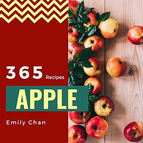 Apple Recipes 365: Enjoy 365 Days With Amazing Apple Recipes In Your Own Apple Cookbook! (Apple Cider Cookbook, Apple Cider Vinegar Cookbook, Candy Apple Recipe Book) [Book 1]