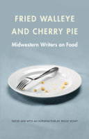 Fried Walleye and Cherry Pie: Midwestern Writers on Food