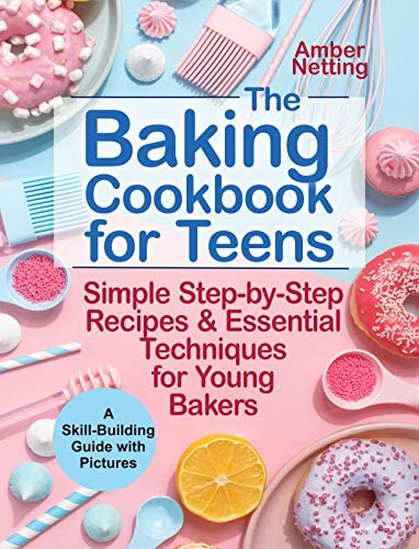 The Baking Cookbook for Teens: Simple Step-by-Step Recipes & Essential Techniques for Young Bakers. A Skill-Building Guide with Pictures (cookbooks for teens 1)