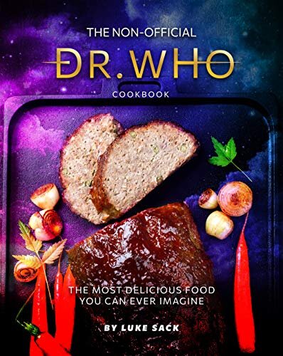 The Non-Official Dr. Who Cookbook: The Most Delicious Food You Can Ever Imagine