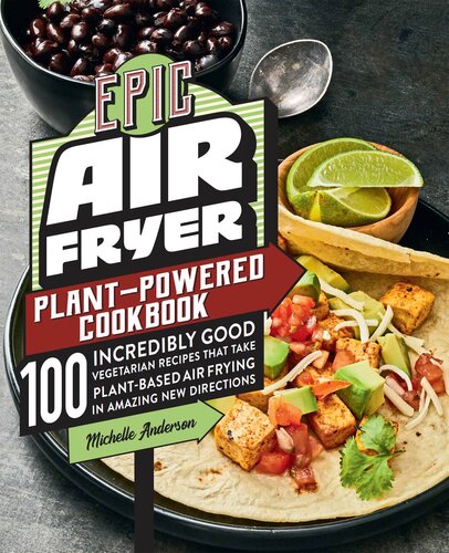 Epic Air Fryer Plant-Powered Cookbook: 100 Incredibly Good Vegetarian Recipes That Take Plant-Based Air Frying in Amazing New Directions