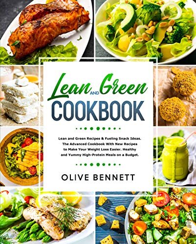 Lean and Green Cookbook: Lean and Green Recipes & Fueling Snack Ideas. The Advanced Cookbook With New Recipes to Make Your Weight Loss Easier. Healthy and Yummy High-Protein Meals on a Budget.