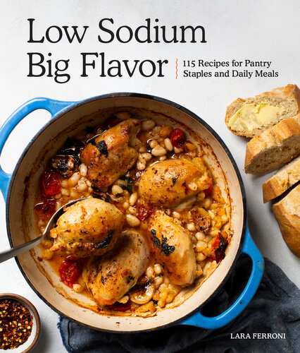 Low Sodium, Big Flavor: 125 Recipes for Daily Meals Plus Pantry Staples, Including Dressings, Condiments, Spice Blends, and More