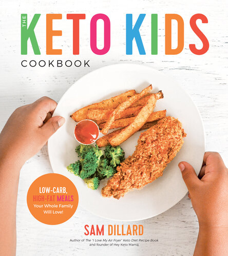 The Keto Kids Cookbook: Low-Carb, High-Fat Meals Your Whole Family Will Love!