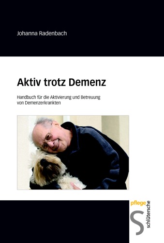 Aktiv trotz Demenz: Handbuch fur die Aktivierung und Betreuung von Demenzerkrankten