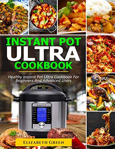 Instant Pot Ultra Cookbook: Healthy Instant Pot Ultra Recipe Book for Beginners and Advanced Users