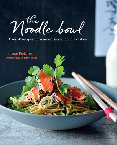 The Noodle Bowl: Over 70 recipes for Asian-inspired noodle dishes