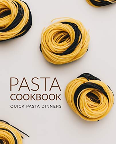 Pasta Cookbook: Quick Pasta Dinners