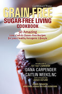 CarbSmart Grain-Free, Sugar-Free Living Cookbook: 50 Amazing Low-Carb & Gluten-Free Recipes For Your Healthy Ketogenic Lifestyle