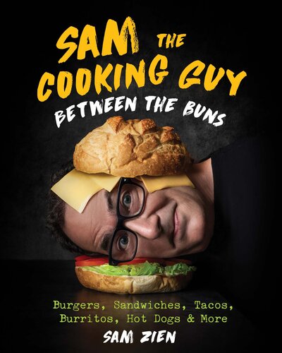 Sam the Cooking Guy: Between the Buns: Burgers, Sandwiches, Tacos, Burritos, Hot Dogs  More