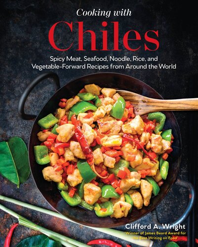 Cooking with Chilies: Spicy Meat, Seafood, Noodle, Rice, and Vegetable-Forward