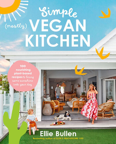 Simple (Mostly) Vegan Kitchen: 100 nourishing recipes to bring a little sunshine into your day