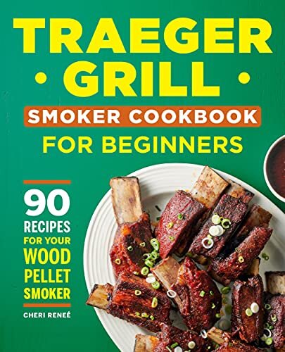 Traeger Grill Smoker Cookbook for Beginners: 90 Recipes for Your Wood Pellet Smoker