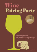 Wine Pairing Party: 16 wine profiles. 80 perfect food pairings.