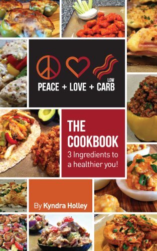 Peace, Love, and Low Carb - The Cookbook - 3 Ingredients to a Healthier You!