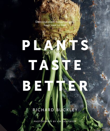 Plants Taste Better: Stunning recipes which celebrate plant-based eating from root to fruit