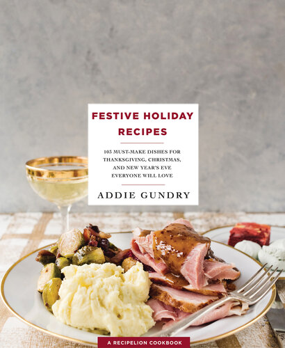 Festive Holiday Recipes: 103 Must-Make Dishes for Thanksgiving, Christmas, New Year's Eve, and More