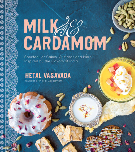 Milk  Cardamom: Spectacular Cakes, Custards and More, Inspired by the Flavors of India