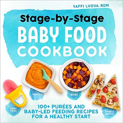 Stage-By-Stage Baby Food Cookbook: 100+ Purées and Baby-Led Feeding Recipes for a Healthy Start