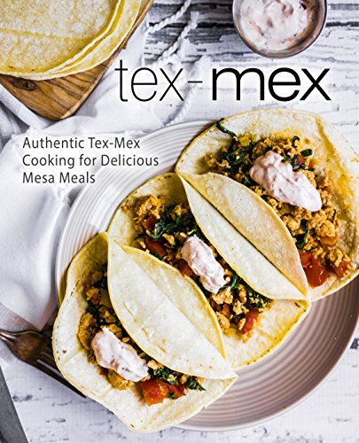 Tex-Mex: Authentic Tex-Mex Cooking for Delicious Mesa Meals (2nd Edition)