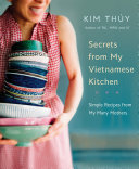 Secrets from My Vietnamese Kitchen: Simple Recipes from My Many Mothers