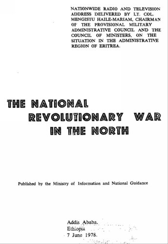 The National Revolutionary War in the North: Nationwide Radio and Television Address Delivered by Lt. Col. Mengistu Haile-Mariam, Chairman of the Provisional Military Administrative Council and the Council of Ministers, on the Situation in the Administrative Region of Eritrea