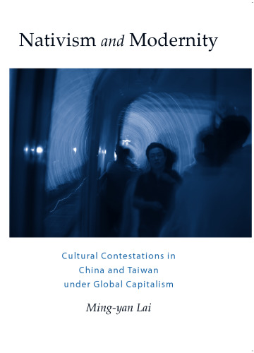 Nativism and Modernity: Cultural Contestations in China and Taiwan under Global Capitalism (S U N Y Series, Explorations in Postcolonial Studies)