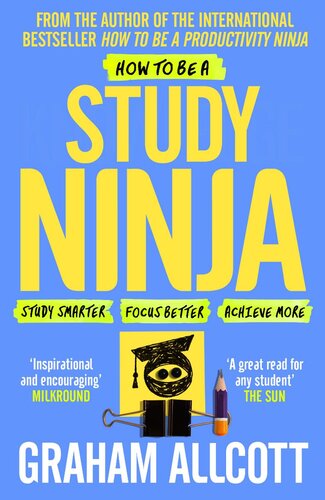 How to Be a Study Ninja: Study smarter. Focus better. Achieve more.