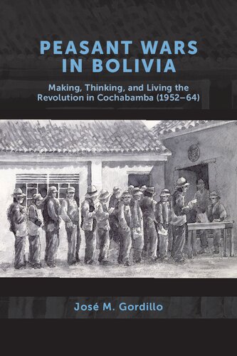 Peasant Wars in Bolivia: Making, Thinking, and Living the Revolution in Cochabamba (1952–64)