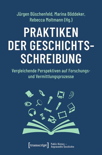 Praktiken der Geschichtsschreibung: Vergleichende Perspektiven auf Forschungs- und Vermittlungsprozesse