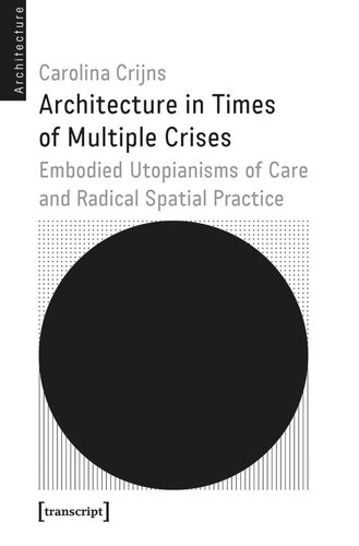 Architecture in Times of Multiple Crises: Embodied Utopianisms of Care and Radical Spatial Practice