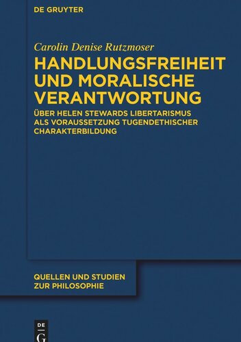 Handlungsfreiheit und moralische Verantwortung: Über Helen Stewards Libertarismus als Voraussetzung tugendethischer Charakterbildung