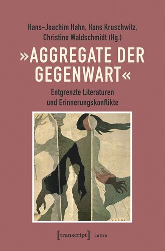 »Aggregate der Gegenwart«: Entgrenzte Literaturen und Erinnerungskonflikte