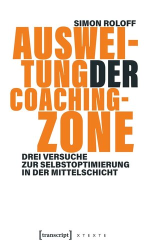 Ausweitung der Coachingzone: Drei Versuche zur Selbstoptimierung in der Mittelschicht