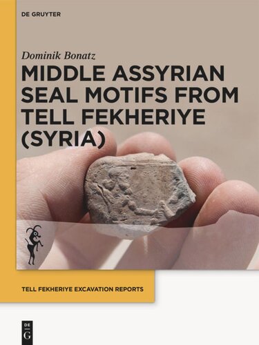 Tell Fekheriye Excavation Reports: Volume 1 Middle Assyrian Seal Motifs from Tell Fekheriye (Syria)