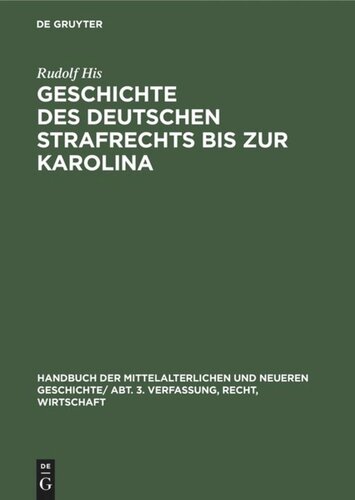 Handbuch der mittelalterlichen und neueren Geschichte: Geschichte des Deutschen Strafrechts bis zur Karolina