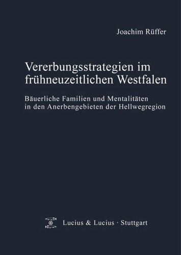 Vererbungsstrategien im frühneuzeitlichen Westfalen: Bäuerliche Familien und Mentalitäten in den Anerbengebieten der Hellwegregion